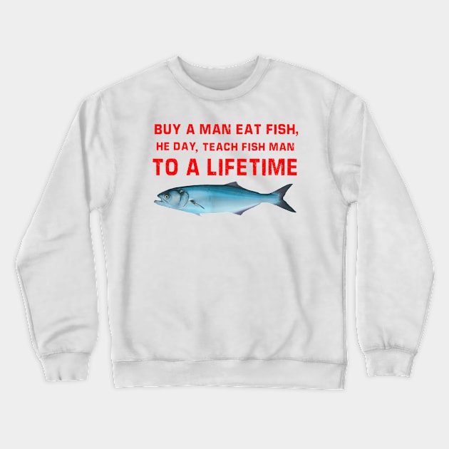 Buy A Man Eat Fish He Day Teach Fish Man To A Lifetime Crewneck Sweatshirt by AdoreedArtist